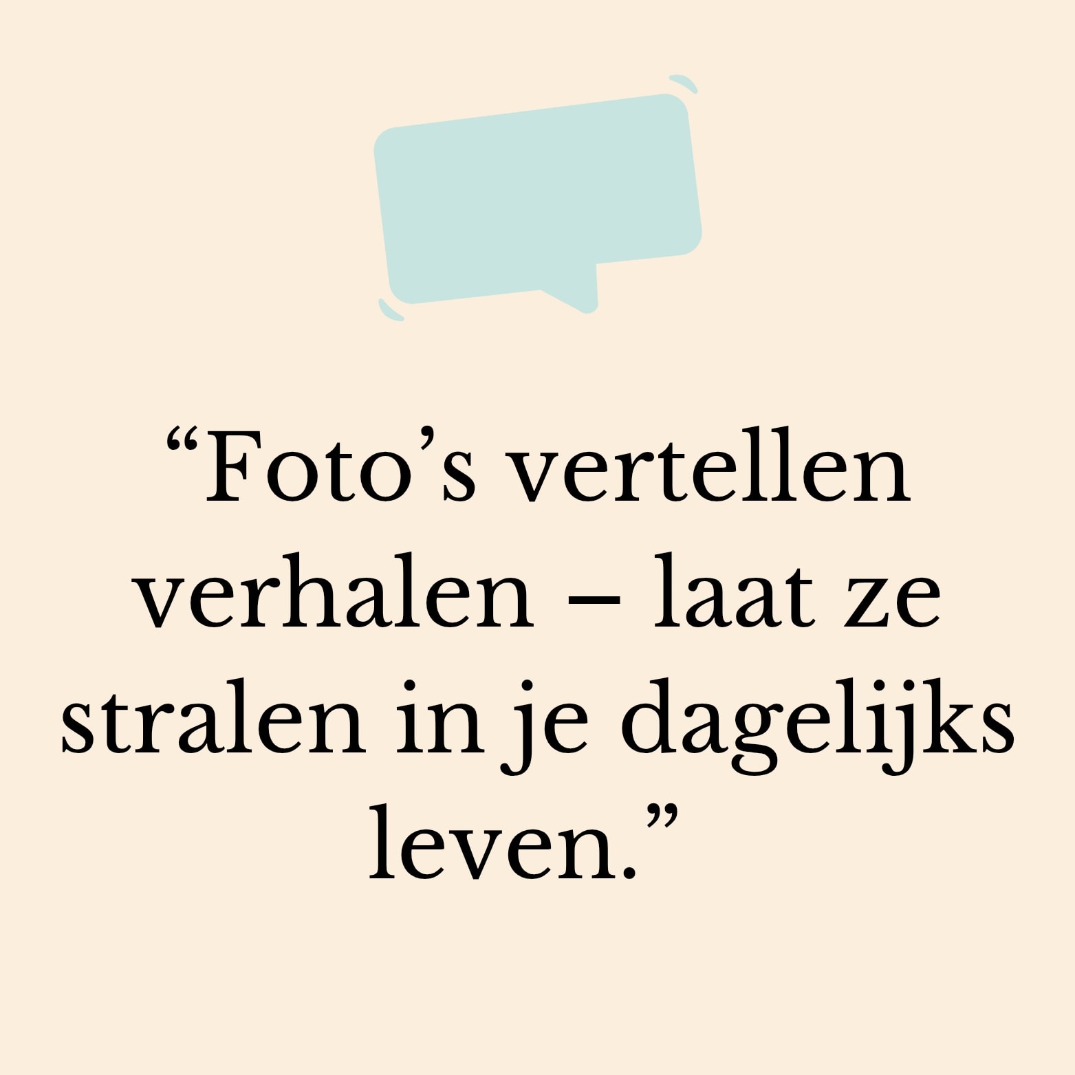 βFotoβs vertellen verhalen β laat ze stralen in je dagelijks leven.β β¨